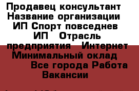 Продавец-консультант › Название организации ­ ИП Спорт повседнев, ИП › Отрасль предприятия ­ Интернет › Минимальный оклад ­ 5 000 - Все города Работа » Вакансии   